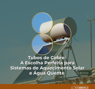Tubos de Cobre: A Escolha Perfeita para Sistemas de Aquecimento Solar e Água Quente